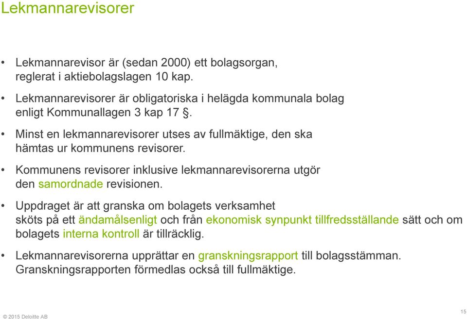 Minst en lekmannarevisorer utses av fullmäktige, den ska hämtas ur kommunens revisorer.