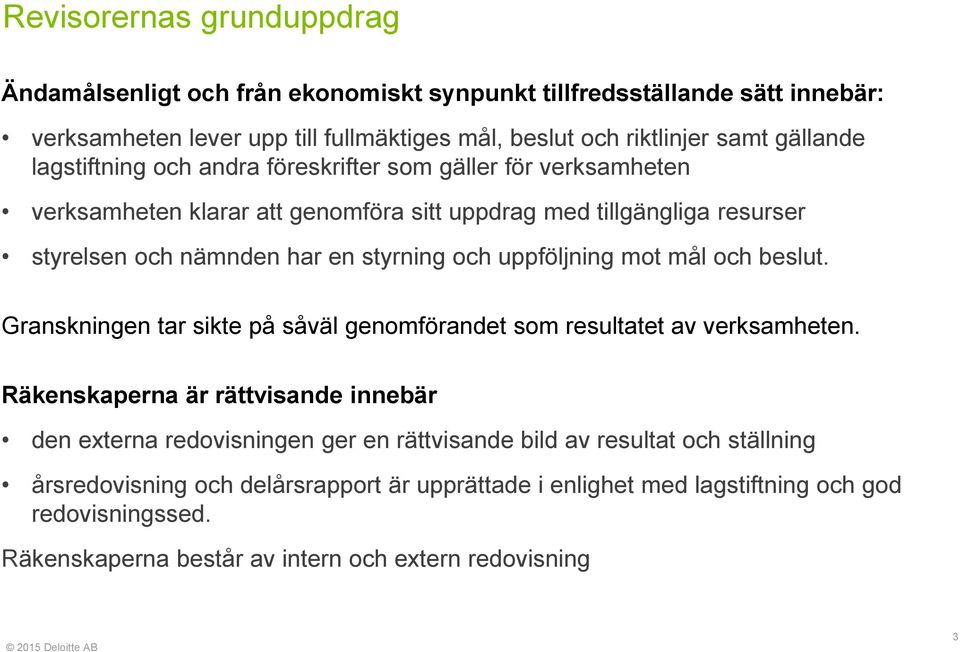 uppföljning mot mål och beslut. Granskningen tar sikte på såväl genomförandet som resultatet av verksamheten.