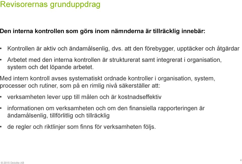 Med intern kontroll avses systematiskt ordnade kontroller i organisation, system, processer och rutiner, som på en rimlig nivå säkerställer att: verksamheten lever upp