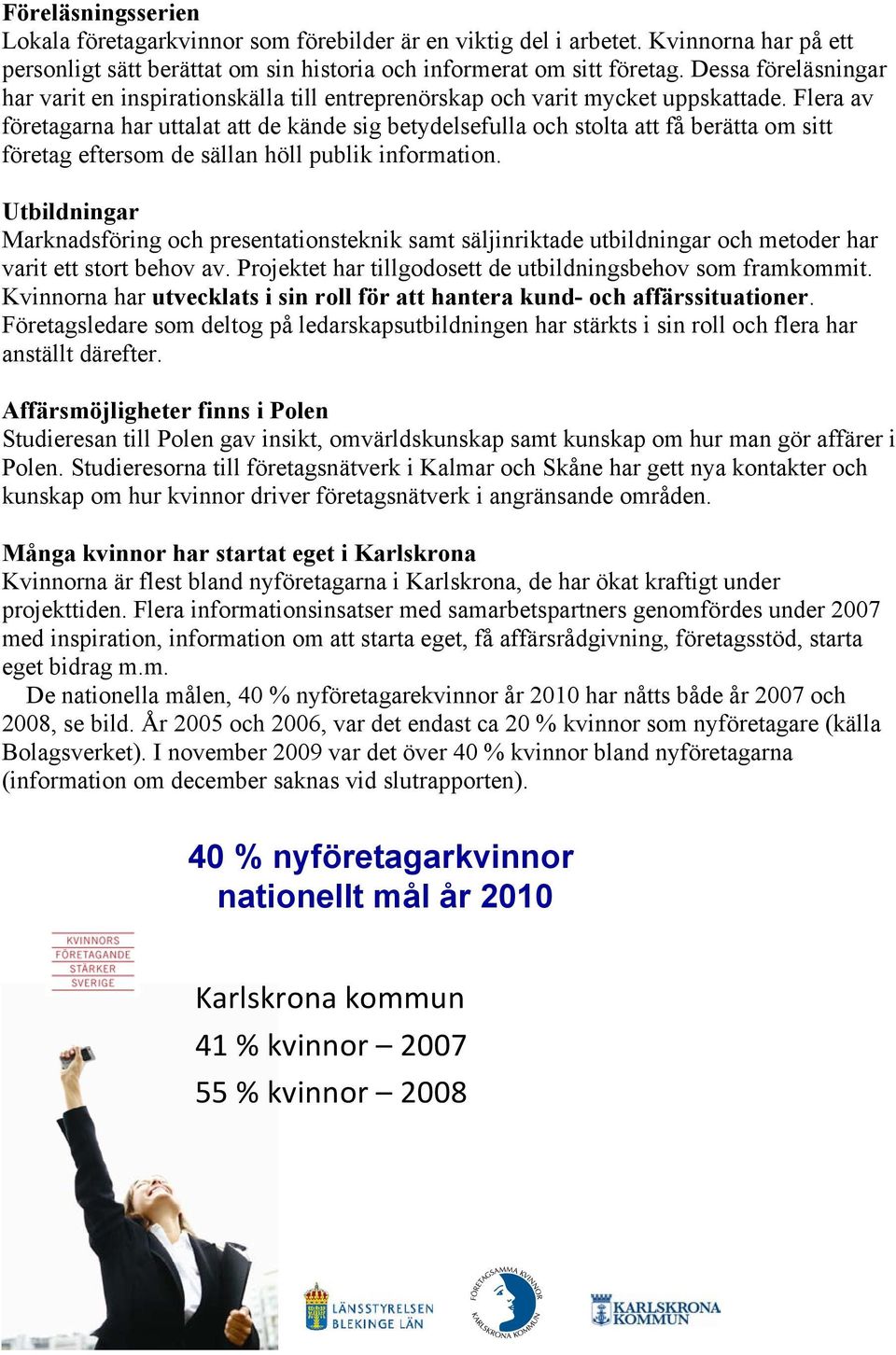 Flera av företagarna har uttalat att de kände sig betydelsefulla och stolta att få berätta om sitt företag eftersom de sällan höll publik information.