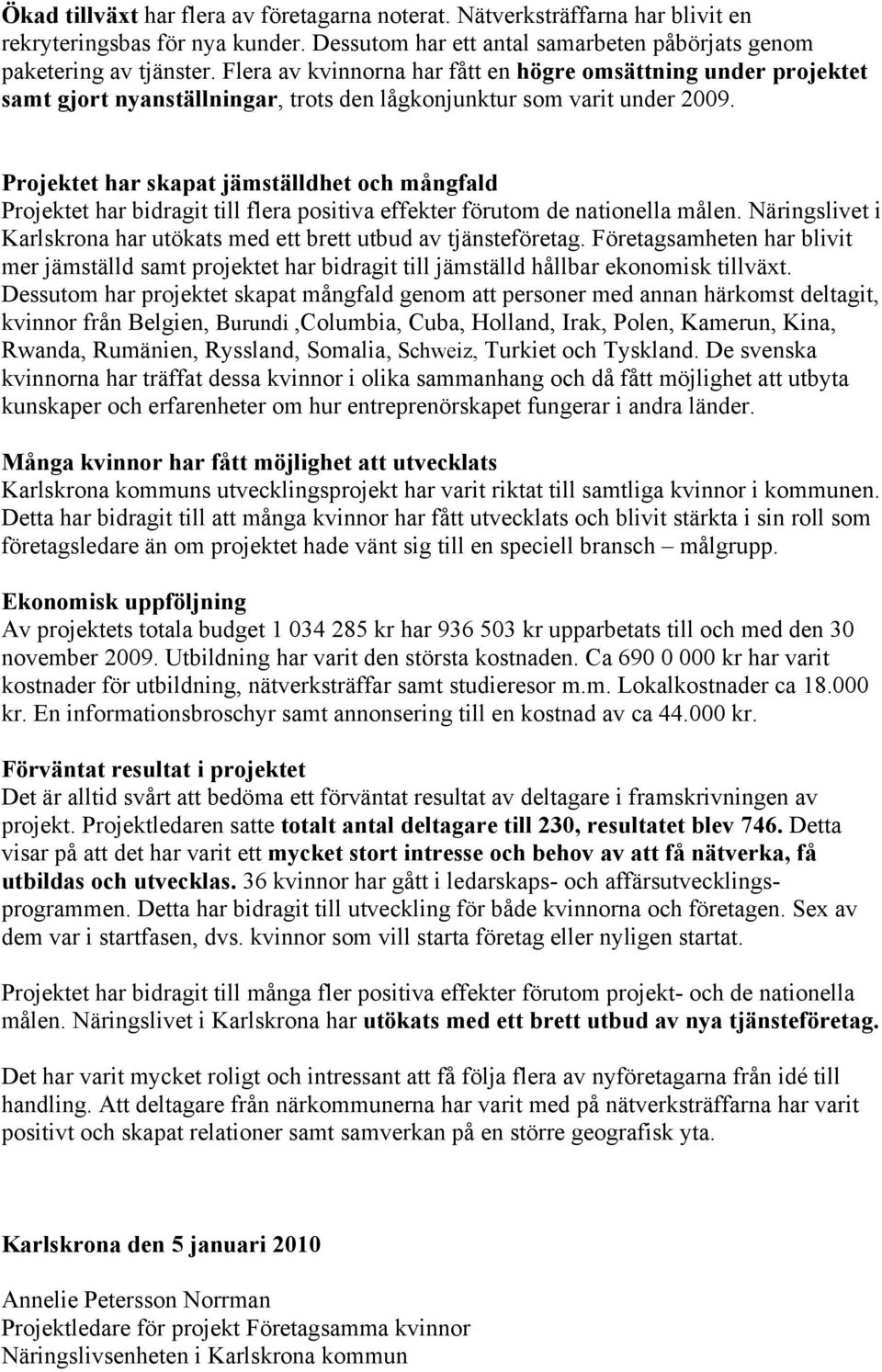 Projektet har skapat jämställdhet och mångfald Projektet har bidragit till flera positiva effekter förutom de nationella målen.