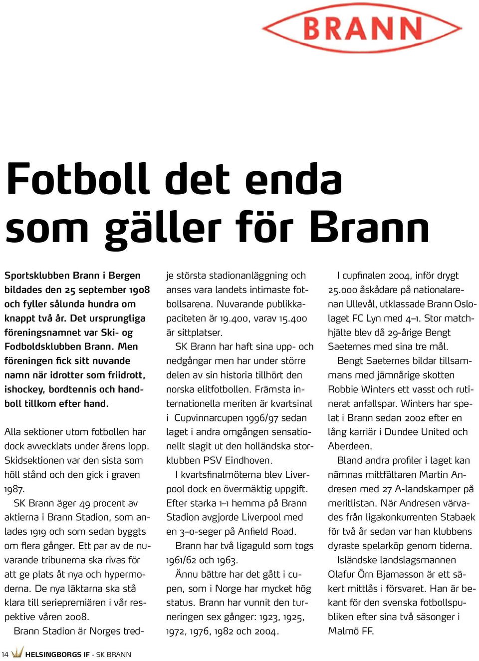 Alla sektioner utom fotbollen har dock avvecklats under årens lopp. Skidsektionen var den sista som höll stånd och den gick i graven 1987.