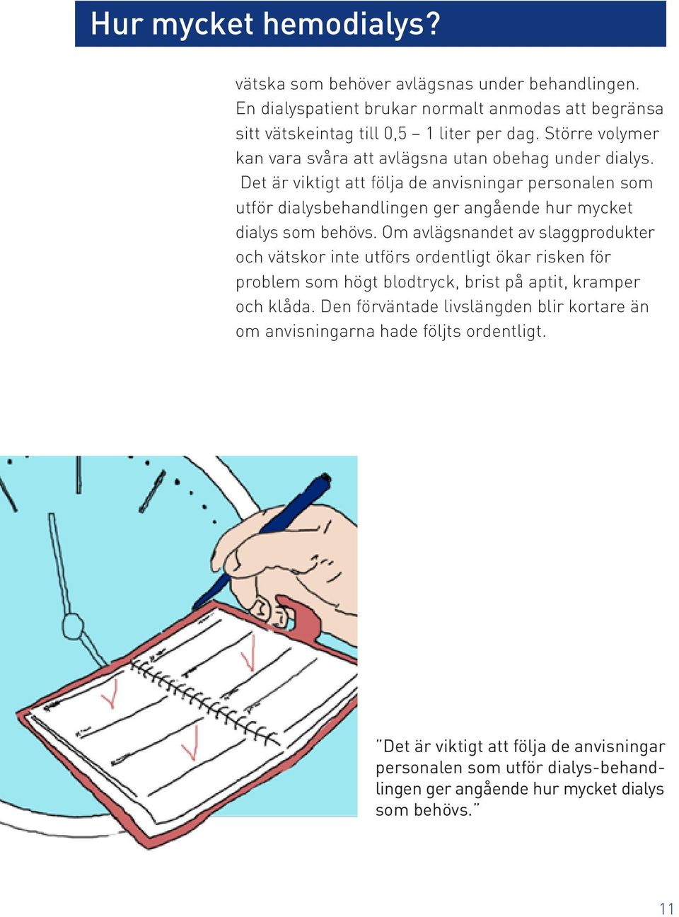 Det är viktigt att följa de anvisningar personalen som utför dialysbehandlingen ger angående hur mycket dialys som behövs.