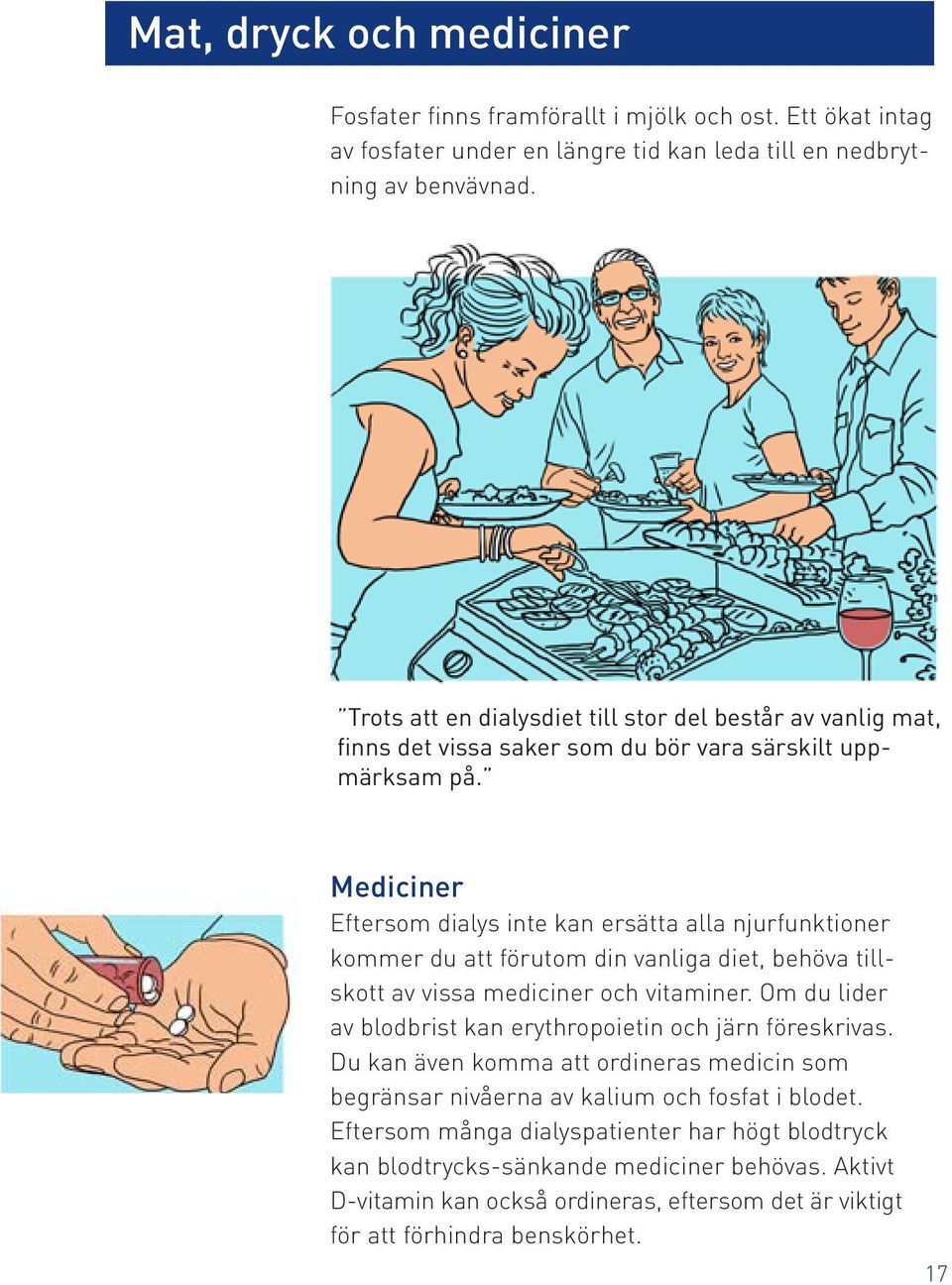 Mediciner Eftersom dialys inte kan ersätta alla njurfunktioner kommer du att förutom din vanliga diet, behöva tillskott av vissa mediciner och vitaminer.