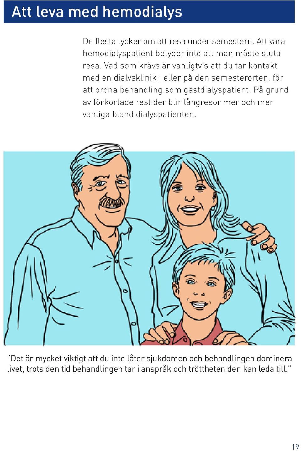 Vad som krävs är vanligtvis att du tar kontakt med en dialysklinik i eller på den semesterorten, för att ordna behandling som