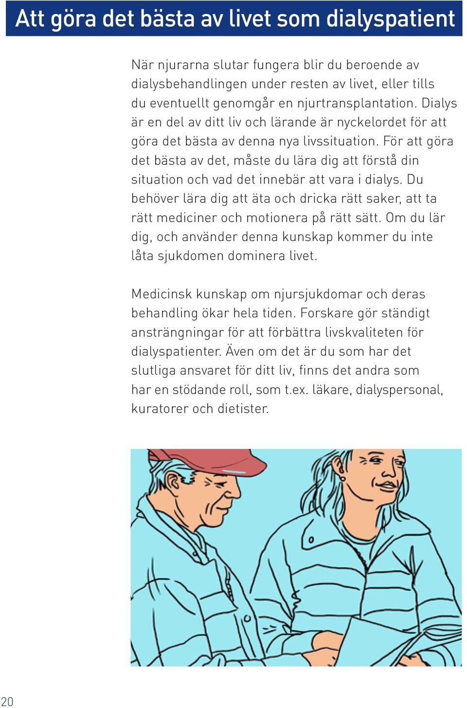 För att göra det bästa av det, måste du lära dig att förstå din situation och vad det innebär att vara i dialys.