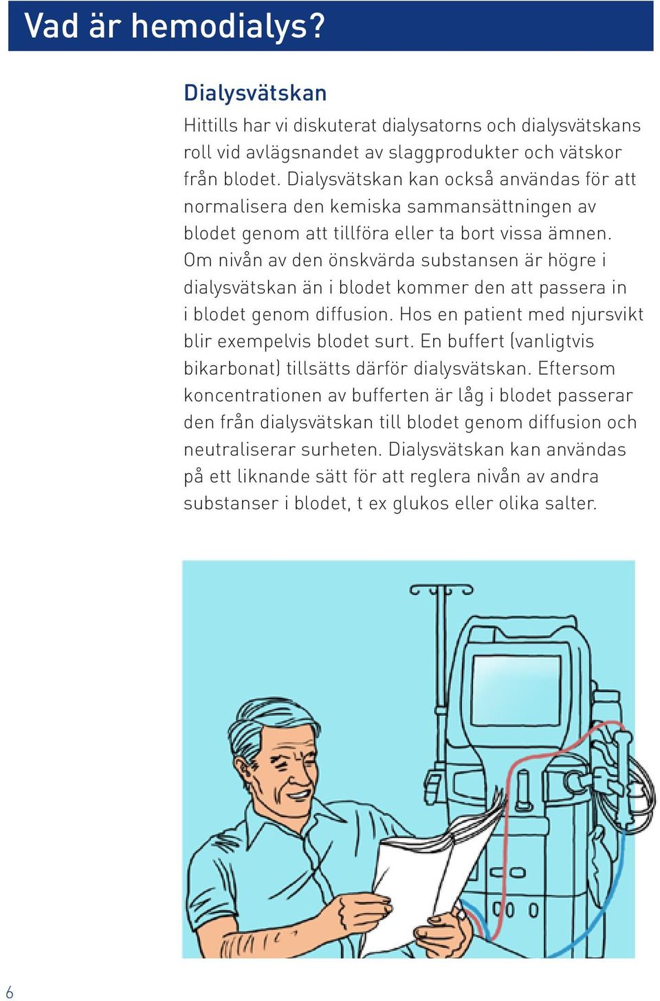 Om nivån av den önskvärda substansen är högre i dialysvätskan än i blodet kommer den att passera in i blodet genom diffusion. Hos en patient med njursvikt blir exempelvis blodet surt.