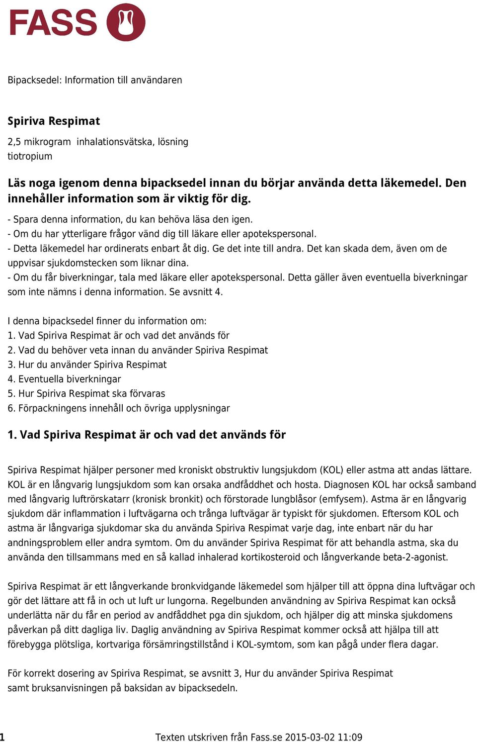 - Detta läkemedel har ordinerats enbart åt dig. Ge det inte till andra. Det kan skada dem, även om de uppvisar sjukdomstecken som liknar dina.