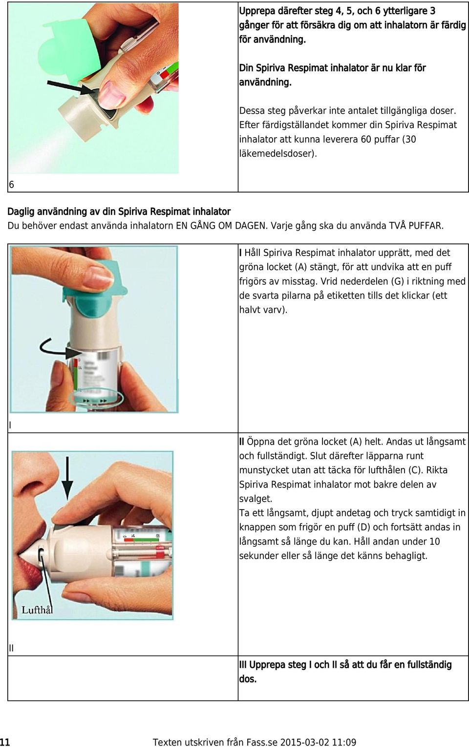 6 Daglig användning av din Spiriva Respimat inhalator Du behöver endast använda inhalatorn EN GÅNG OM DAGEN. Varje gång ska du använda TVÅ PUFFAR.