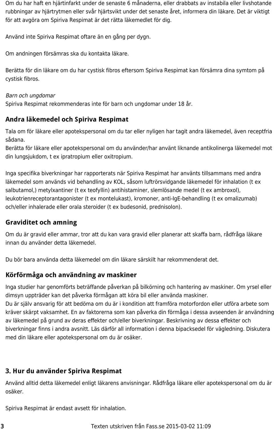 Berätta för din läkare om du har cystisk fibros eftersom Spiriva Respimat kan försämra dina symtom på cystisk fibros.