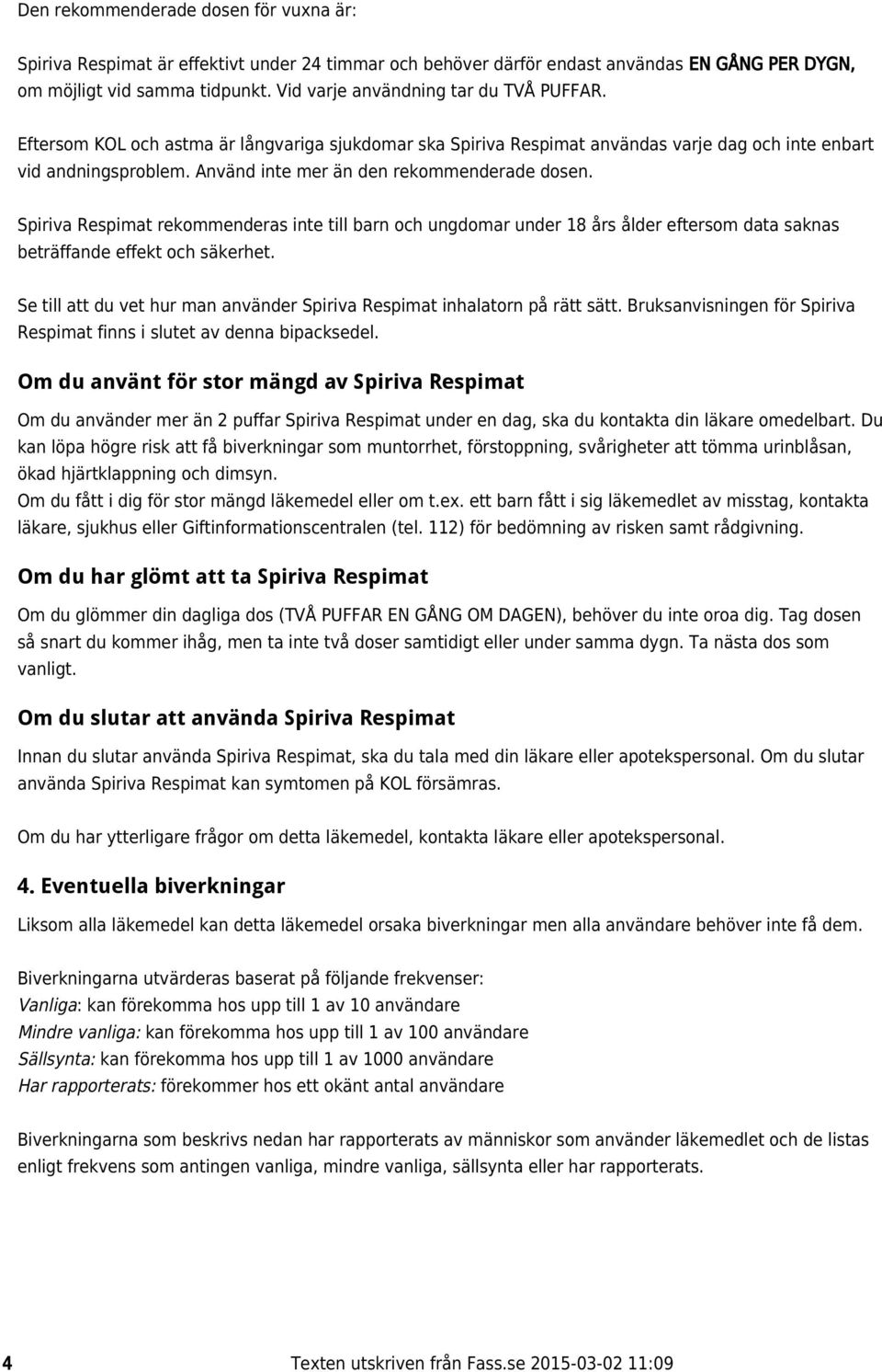 Använd inte mer än den rekommenderade dosen. Spiriva Respimat rekommenderas inte till barn och ungdomar under 18 års ålder eftersom data saknas beträffande effekt och säkerhet.