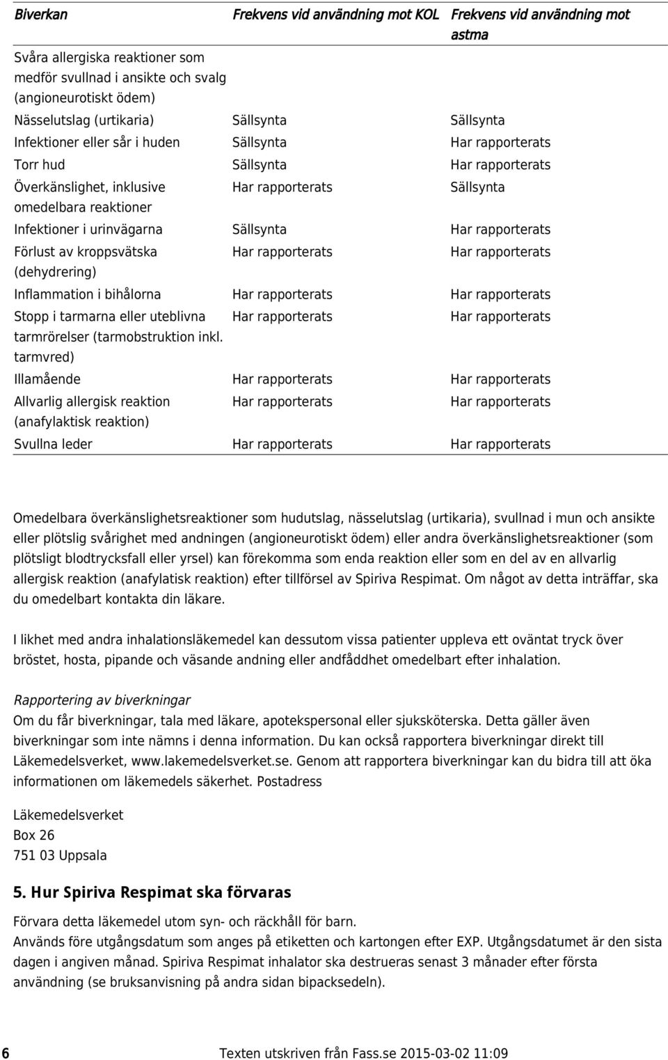 (dehydrering) Inflammation i bihålorna Stopp i tarmarna eller uteblivna tarmrörelser (tarmobstruktion inkl.
