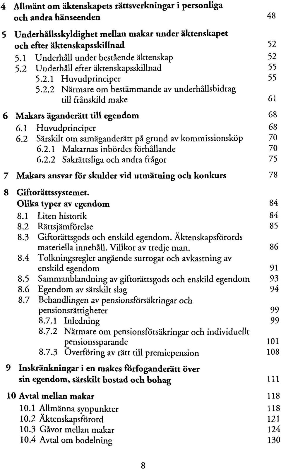 1 Huvudprinciper 68 6.2 Särskilt om samäganderätt pä grund av kommissionsköp 70 6.2.1 Makarnas inbördes förhällande 70 6.2.2 Sakrättsliga och andra frägor 75 7 Makars ansvar för skulder vid utmätning och konkurs 78 8 Giftorättssystemet.