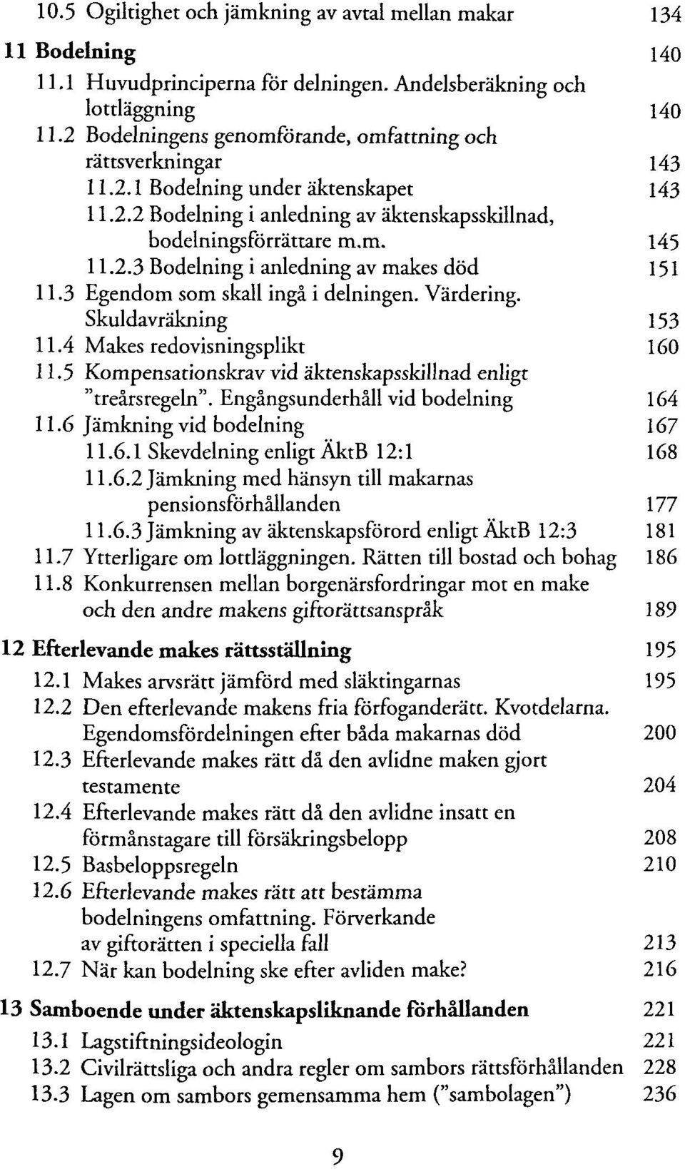 3 Egendom som skall ingä i delningen. Värdering. Skuldavräkning 153 11.4 Makes redovisningsplikt 160 11.5 Kompensationskrav vid äktenskapsskillnad enligt "treärsregeln".