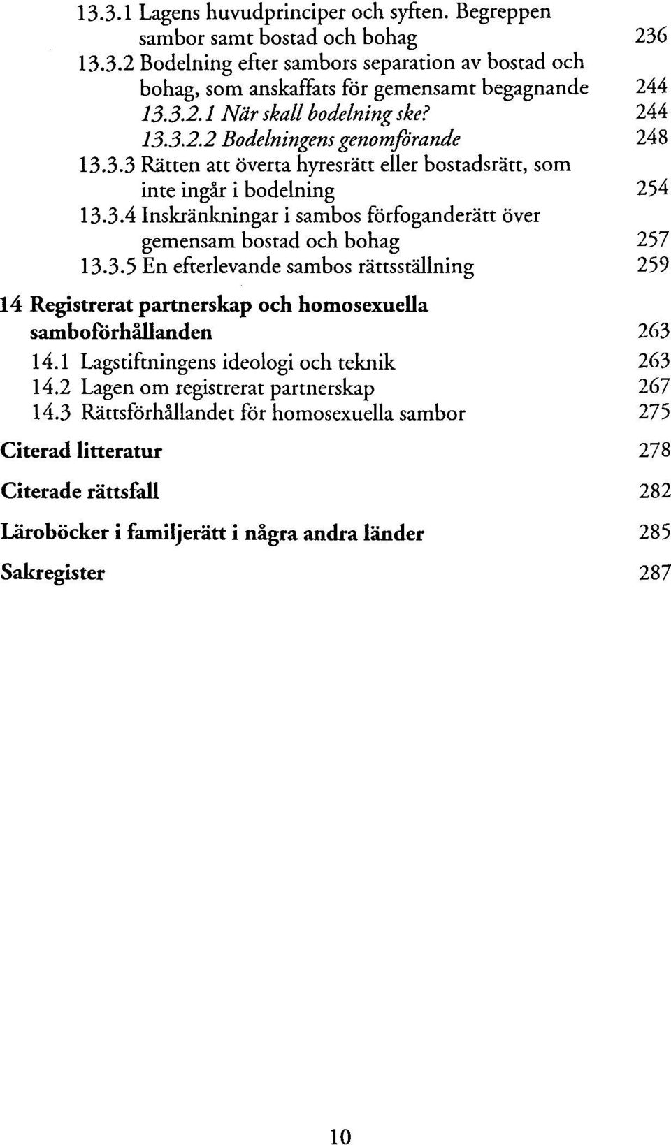 3.5 En efterlevande sambos rättsställning 259 14 Registrerat partnerskap och homosexuella samboförhällanden 263 14.1 Lagstiftningens ideologi och teknik 263 14.