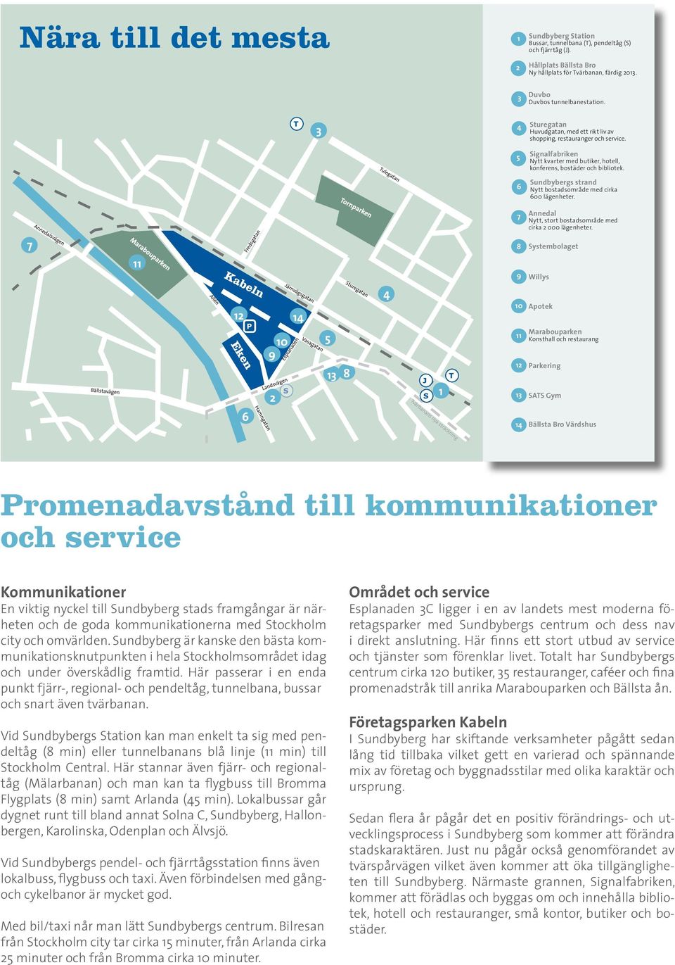 Sundbybergs strand Nytt bostadsområde med cirka 600 lägenheter. 7 Annedal Nytt, stort bostadsområde med cirka 2 000 lägenheter.