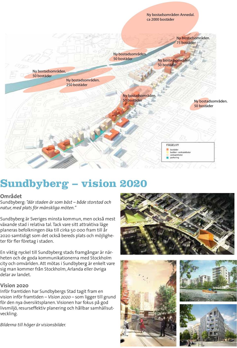 plats för mänskliga möten. Sundbyberg är Sveriges minsta kommun, men också mest växande stad i relativa tal.