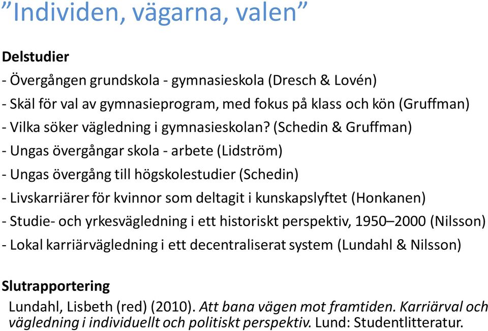 (Schedin & Gruffman) - Ungas övergångar skola - arbete (Lidström) - Ungas övergång till högskolestudier (Schedin) - Livskarriärer för kvinnor som deltagit i kunskapslyftet