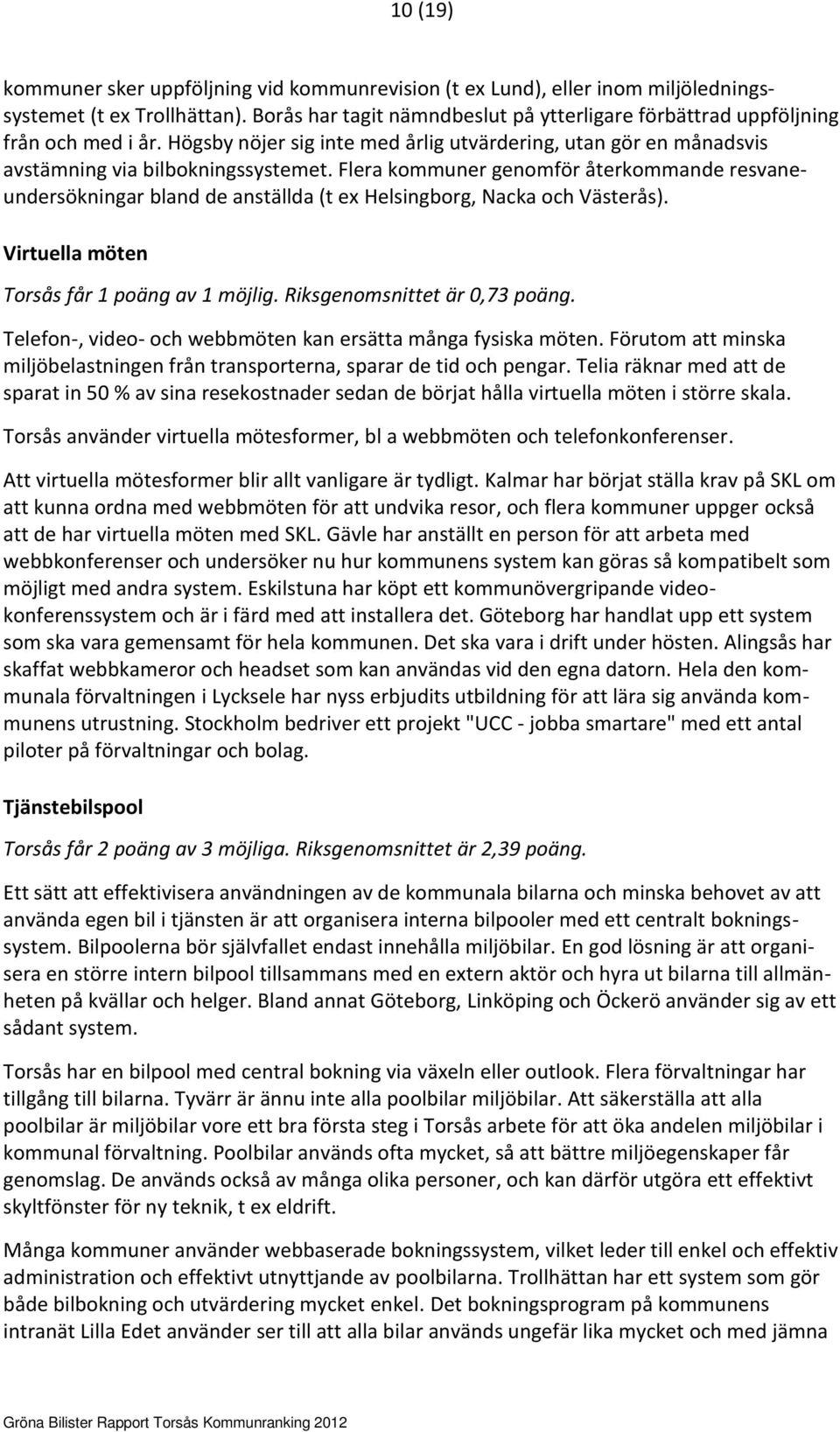 Flera kommuner genomför återkommande resvaneundersökningar bland de anställda (t ex Helsingborg, Nacka och Västerås). Virtuella möten Torsås får 1 poäng av 1 möjlig. Riksgenomsnittet är 0,73 poäng.