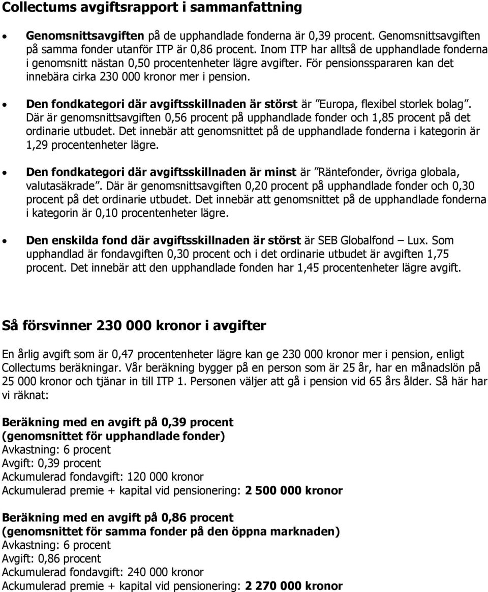 Den fondkategori där avgiftsskillnaden är störst är Europa, flexibel storlek bolag. Där är genomsnisavgiften 0,56 procent på upphandlade fonder och 1,85 procent på det ordinarie utbudet.