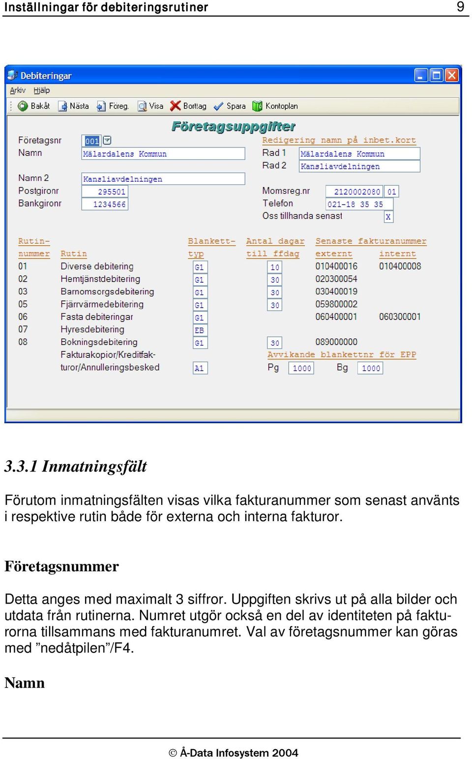 både för externa och interna fakturor. Företagsnummer Detta anges med maximalt 3 siffror.