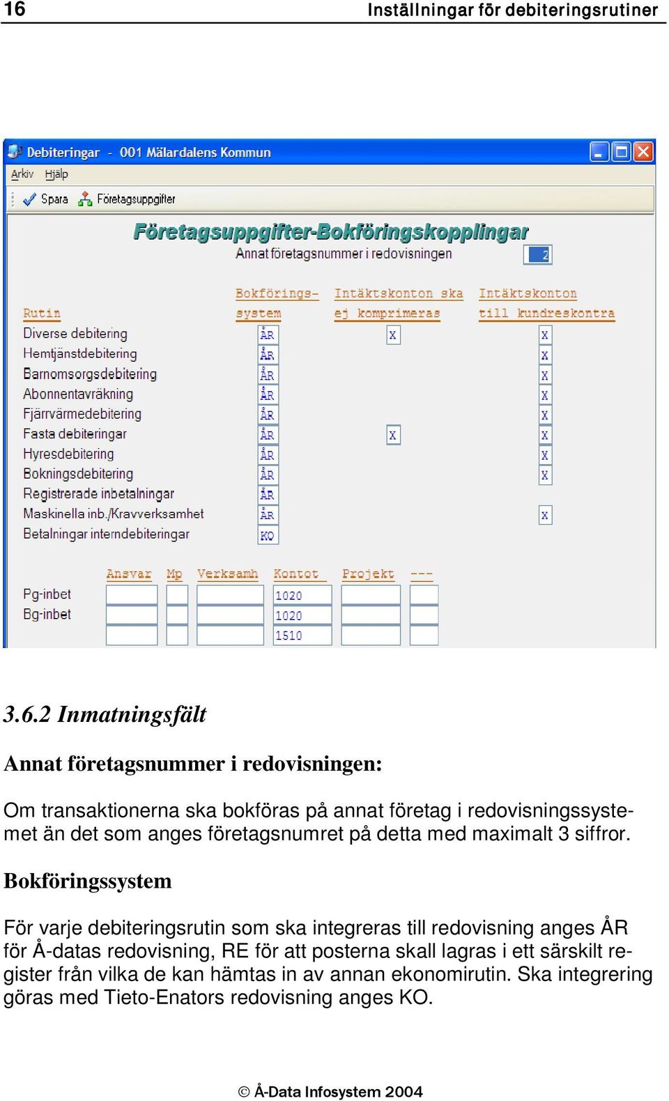 Bokföringssystem För varje debiteringsrutin som ska integreras till redovisning anges ÅR för Å-datas redovisning, RE för att