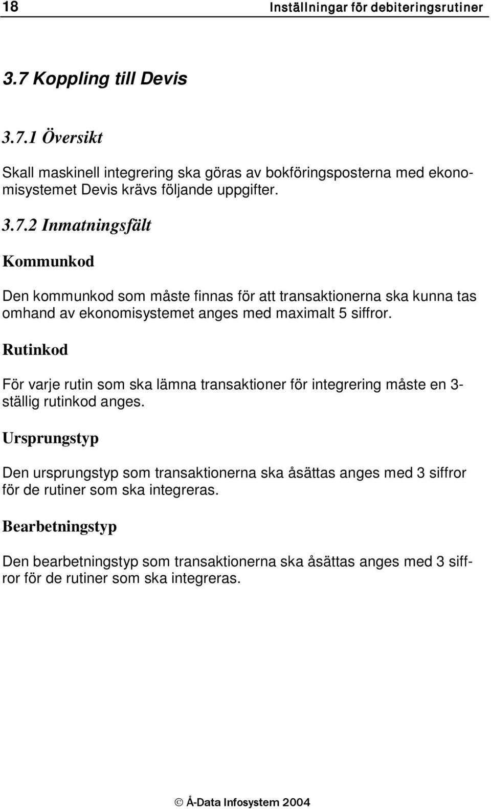 Rutinkod För varje rutin som ska lämna transaktioner för integrering måste en 3- ställig rutinkod anges.