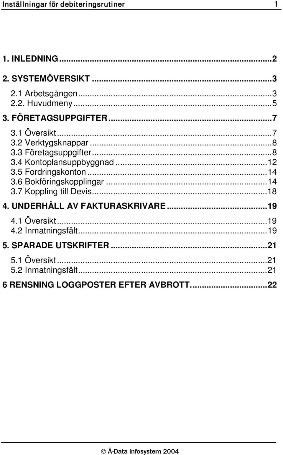 5 Fordringskonton... 14 3.6 Bokföringskopplingar... 14 3.7 Koppling till Devis... 18 4. UNDERHÅLL AV FAKTURASKRIVARE... 19 4.