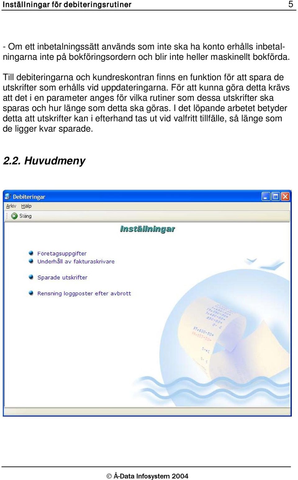 Till debiteringarna och kundreskontran finns en funktion för att spara de utskrifter som erhålls vid uppdateringarna.