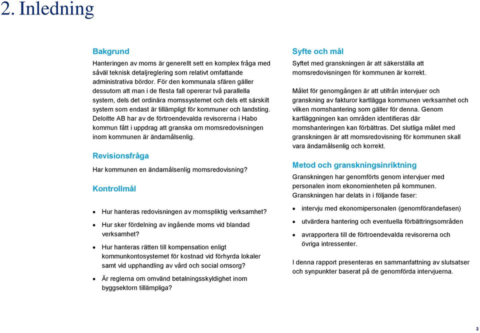 och landsting. Deloitte AB har av de förtroendevalda revisorerna i Habo kommun fått i uppdrag att granska om momsredovisningen inom kommunen är ändamålsenlig.