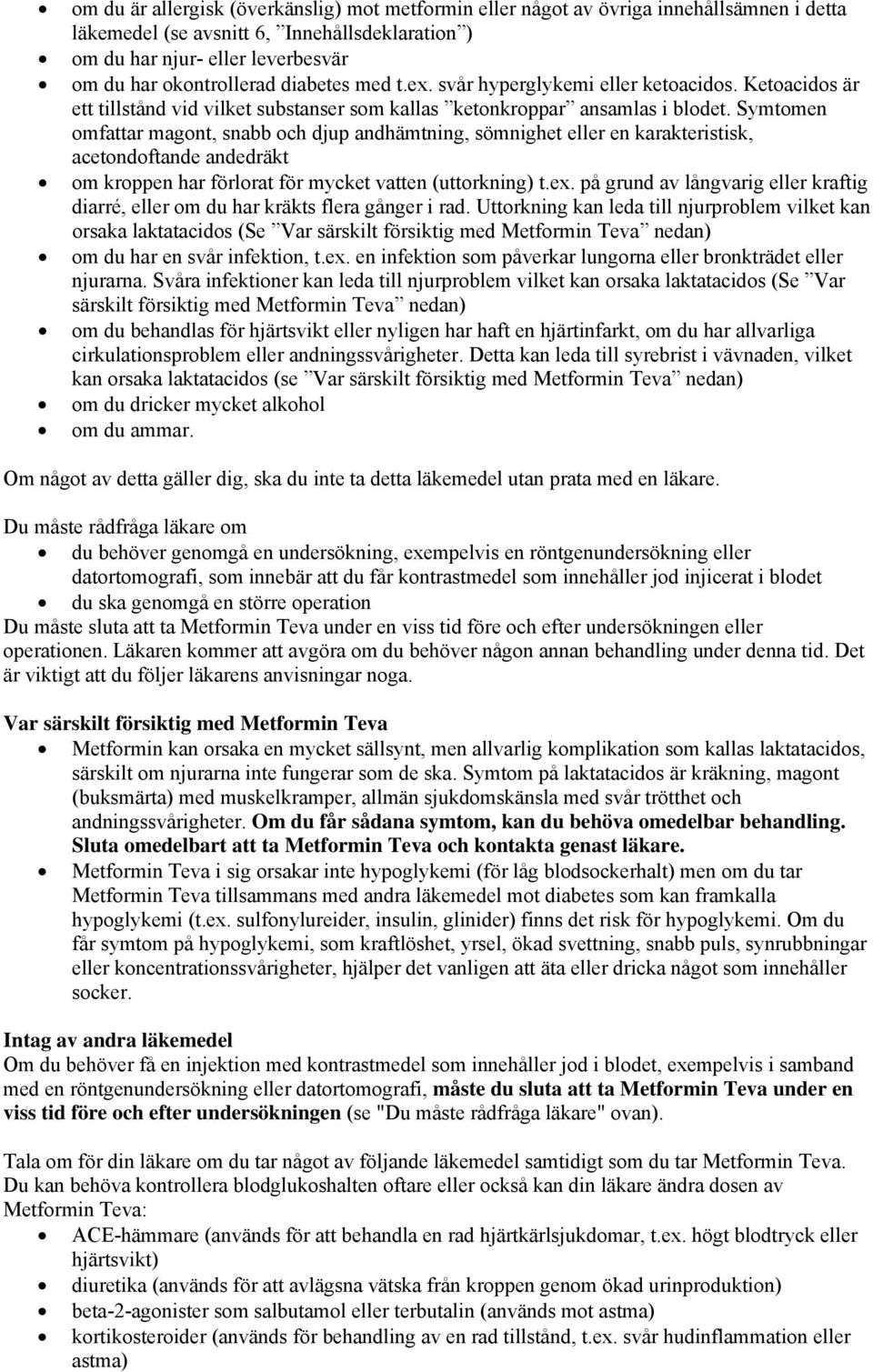 Symtomen omfattar magont, snabb och djup andhämtning, sömnighet eller en karakteristisk, acetondoftande andedräkt om kroppen har förlorat för mycket vatten (uttorkning) t.ex.