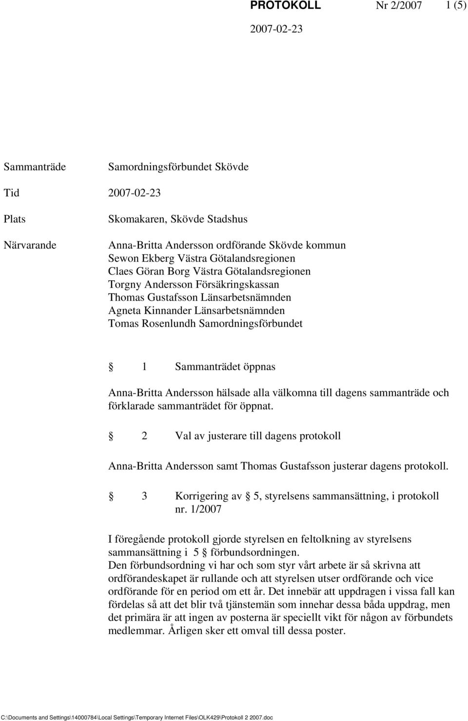 Sammanträdet öppnas Anna-Britta Andersson hälsade alla välkomna till dagens sammanträde och förklarade sammanträdet för öppnat.