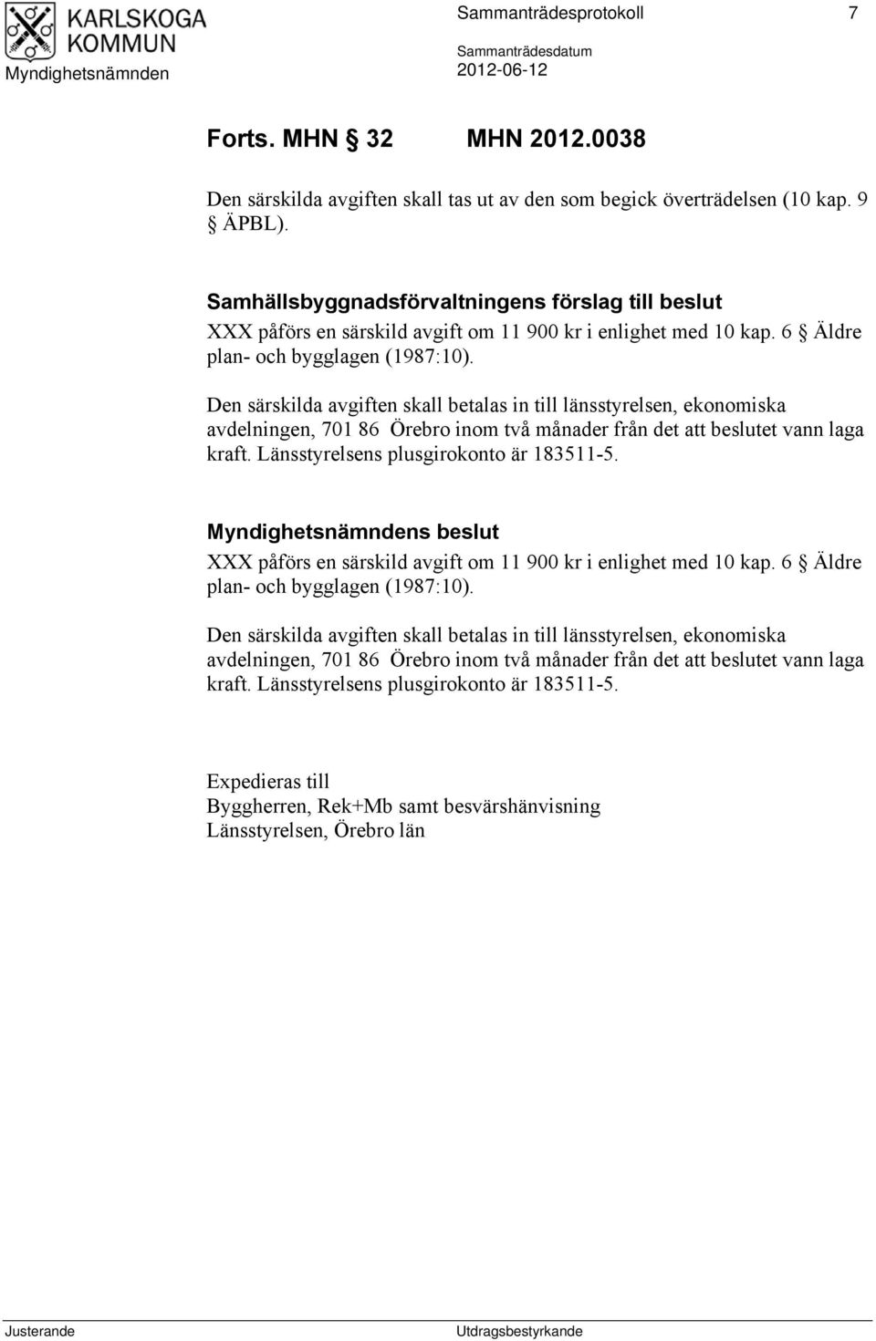 Den särskilda avgiften skall betalas in till länsstyrelsen, ekonomiska avdelningen, 701 86 Örebro inom två månader från det att beslutet vann laga kraft. Länsstyrelsens plusgirokonto är 183511-5.