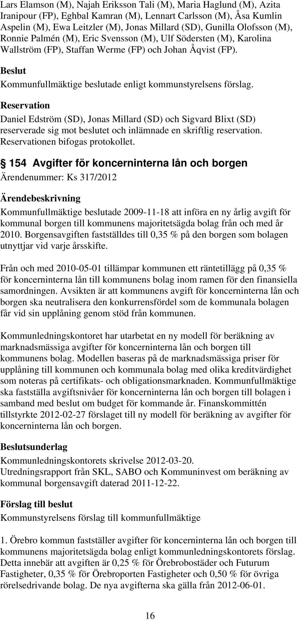 Reservation Daniel Edström (SD), Jonas Millard (SD) och Sigvard Blixt (SD) reserverade sig mot beslutet och inlämnade en skriftlig reservation. Reservationen bifogas protokollet.