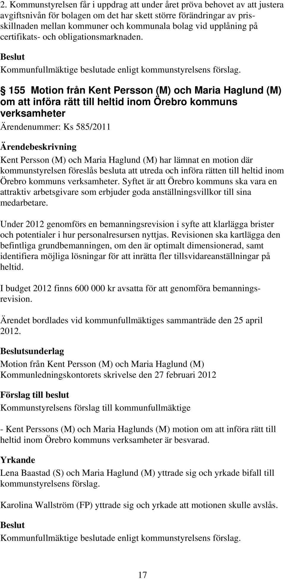 155 Motion från Kent Persson (M) och Maria Haglund (M) om att införa rätt till heltid inom Örebro kommuns verksamheter Ärendenummer: Ks 585/2011 Kent Persson (M) och Maria Haglund (M) har lämnat en