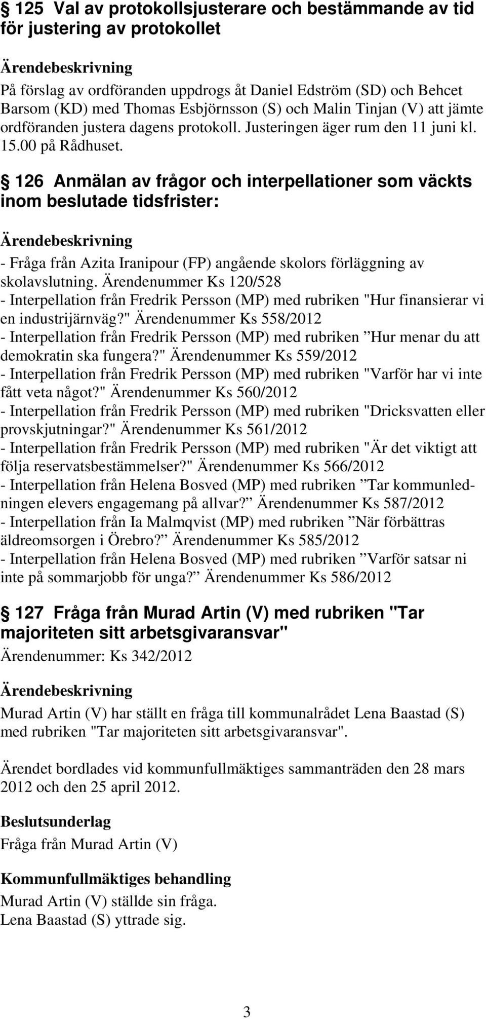 126 Anmälan av frågor och interpellationer som väckts inom beslutade tidsfrister: - Fråga från Azita Iranipour (FP) angående skolors förläggning av skolavslutning.