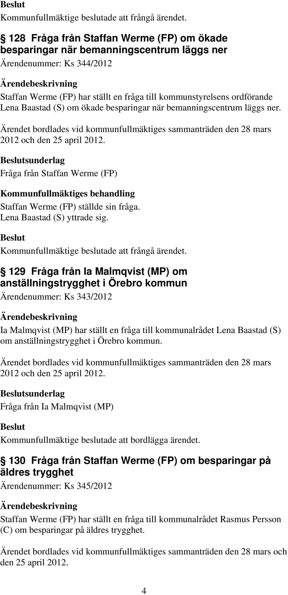 (S) om ökade besparingar när bemanningscentrum läggs ner. Ärendet bordlades vid kommunfullmäktiges sammanträden den 28 mars 2012 och den 25 april 2012.