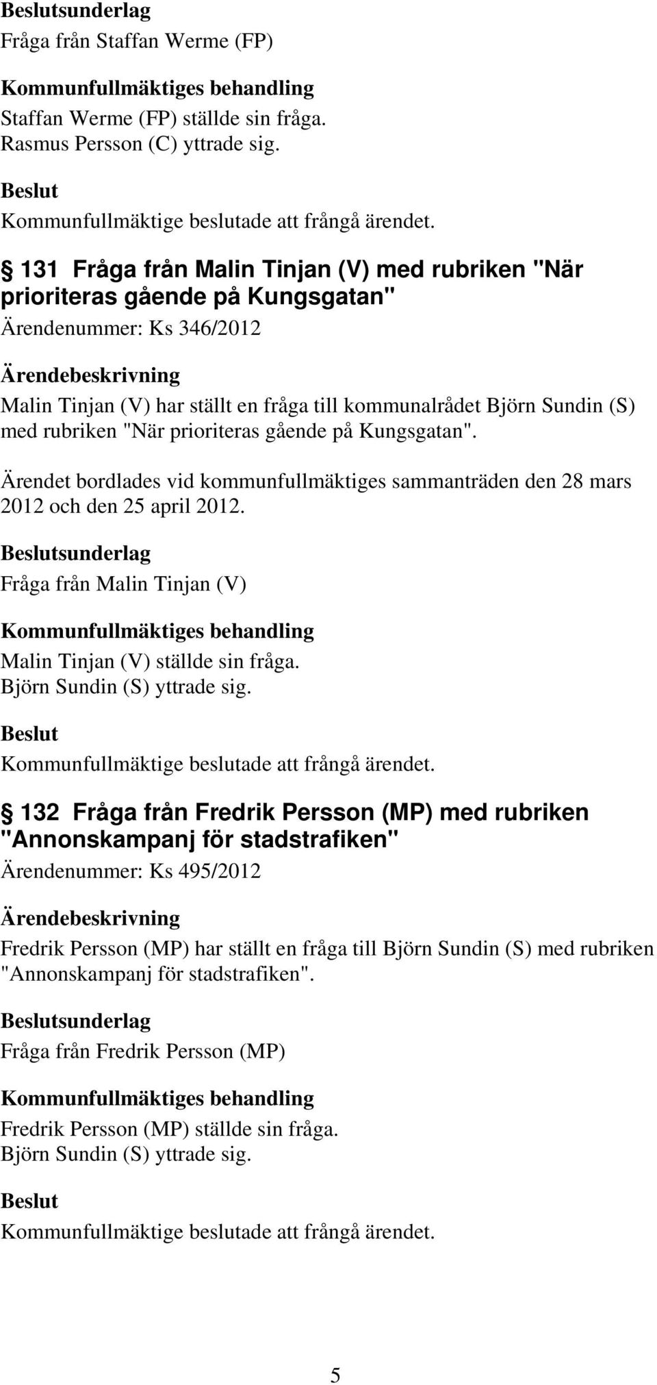"När prioriteras gående på Kungsgatan". Ärendet bordlades vid kommunfullmäktiges sammanträden den 28 mars 2012 och den 25 april 2012.