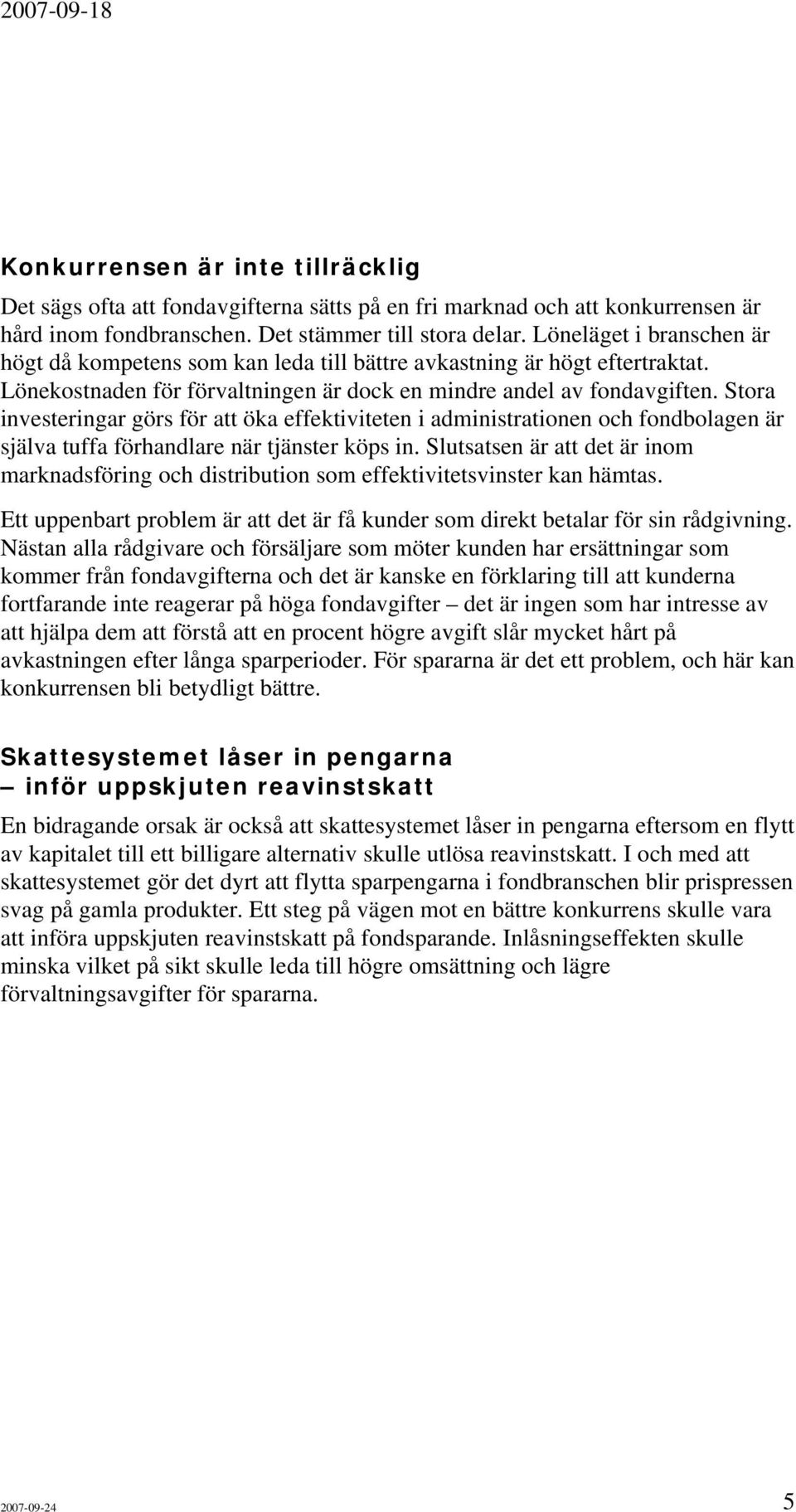 Stora investeringar görs för att öka effektiviteten i administrationen och fondbolagen är själva tuffa förhandlare när tjänster köps in.