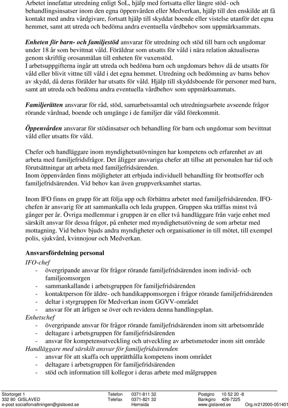 Enheten för barn- och familjestöd ansvarar för utredning och stöd till barn och ungdomar under 18 år som bevittnat våld.