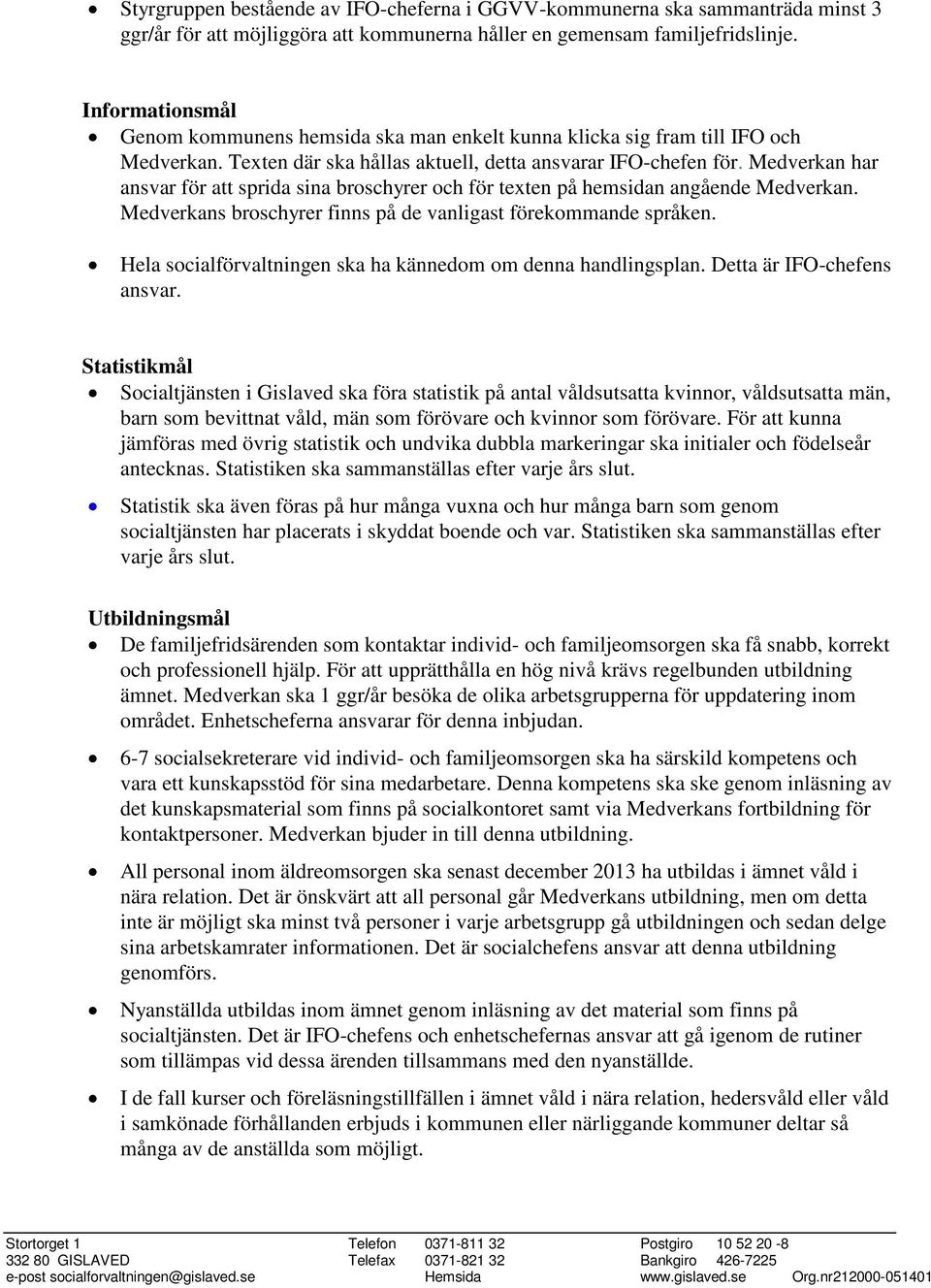 Medverkan har ansvar för att sprida sina broschyrer och för texten på hemsidan angående Medverkan. Medverkans broschyrer finns på de vanligast förekommande språken.