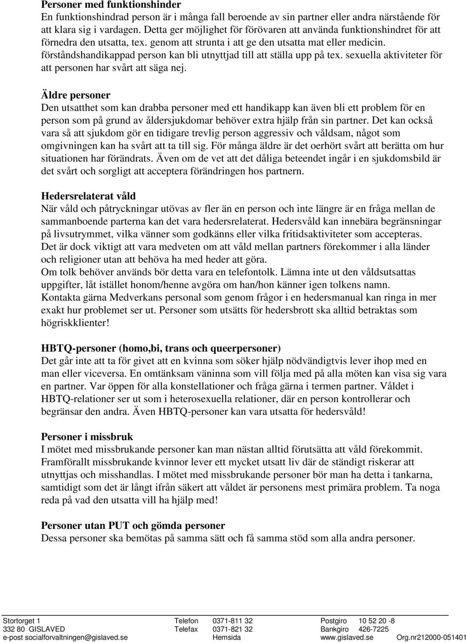 förståndshandikappad person kan bli utnyttjad till att ställa upp på tex. sexuella aktiviteter för att personen har svårt att säga nej.