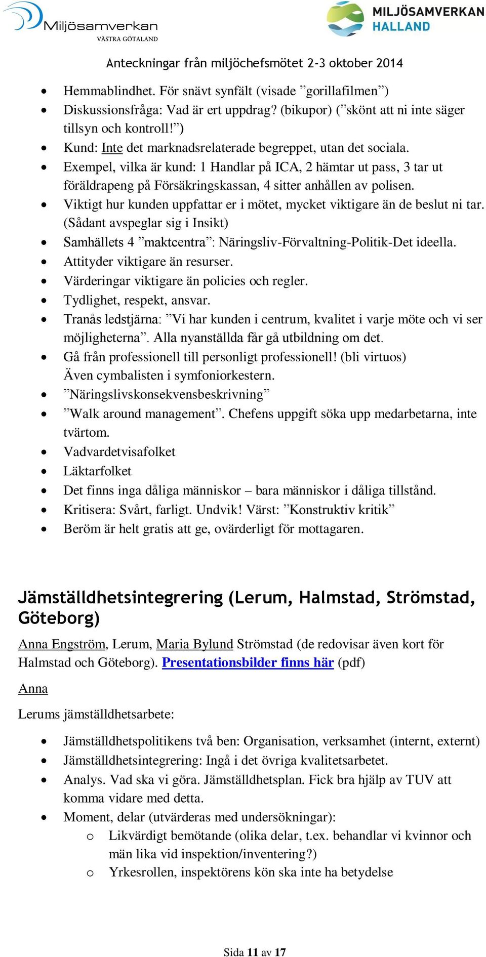 Viktigt hur kunden uppfattar er i mötet, mycket viktigare än de beslut ni tar. (Sådant avspeglar sig i Insikt) Samhällets 4 maktcentra : Näringsliv-Förvaltning-Politik-Det ideella.