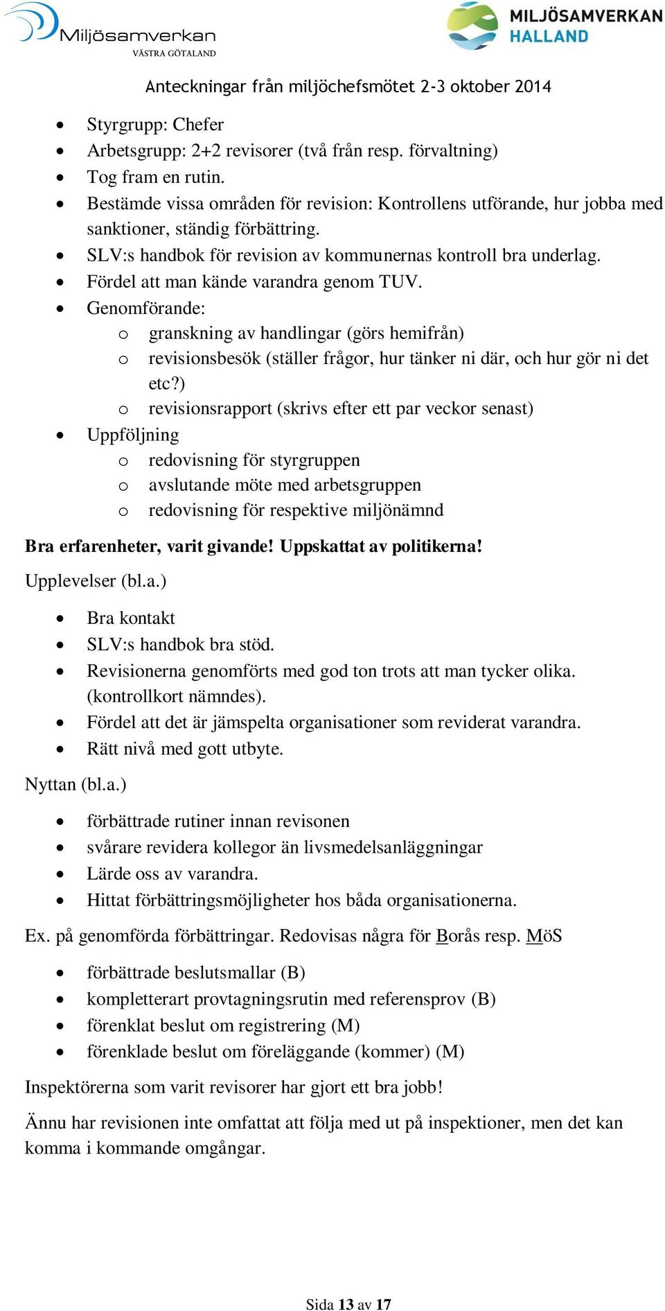 Fördel att man kände varandra genom TUV. Genomförande: o granskning av handlingar (görs hemifrån) o revisionsbesök (ställer frågor, hur tänker ni där, och hur gör ni det etc?