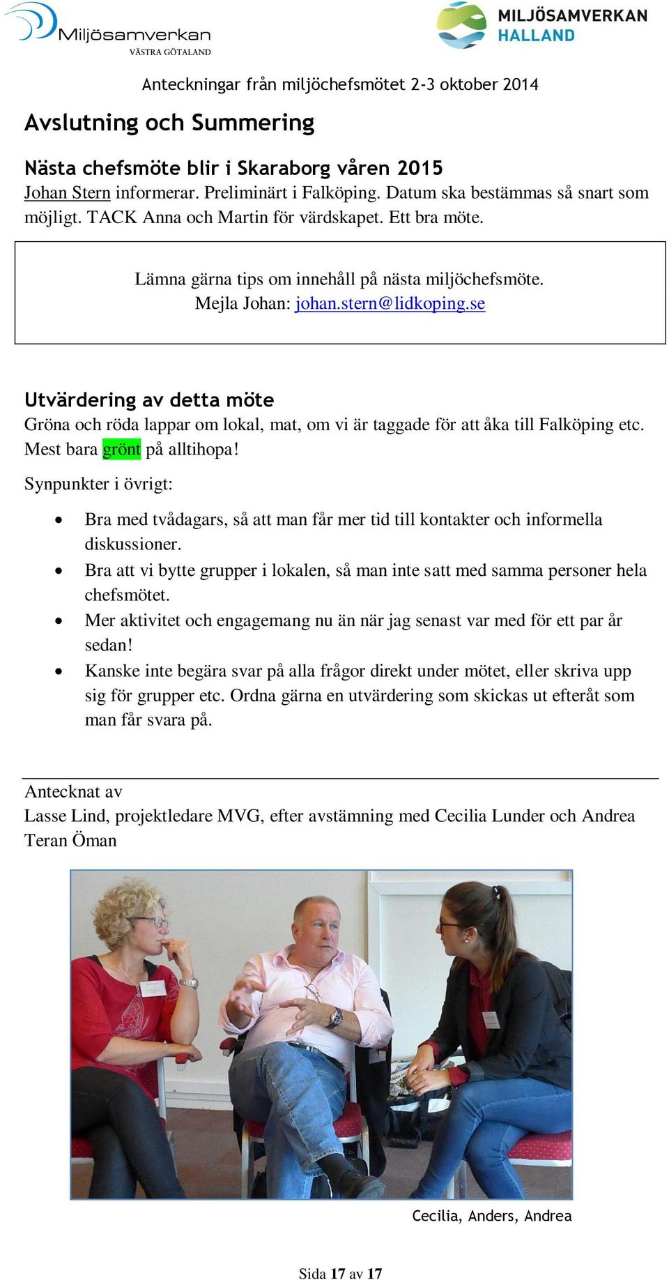 se Utvärdering av detta möte Gröna och röda lappar om lokal, mat, om vi är taggade för att åka till Falköping etc. Mest bara grönt på alltihopa!