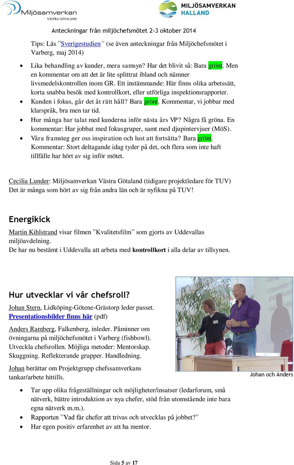 Ett instämmande: Här finns olika arbetssätt, korta snabba besök med kontrollkort, eller utförliga inspektionsrapporter. Kunden i fokus, går det åt rätt håll? Bara grönt.
