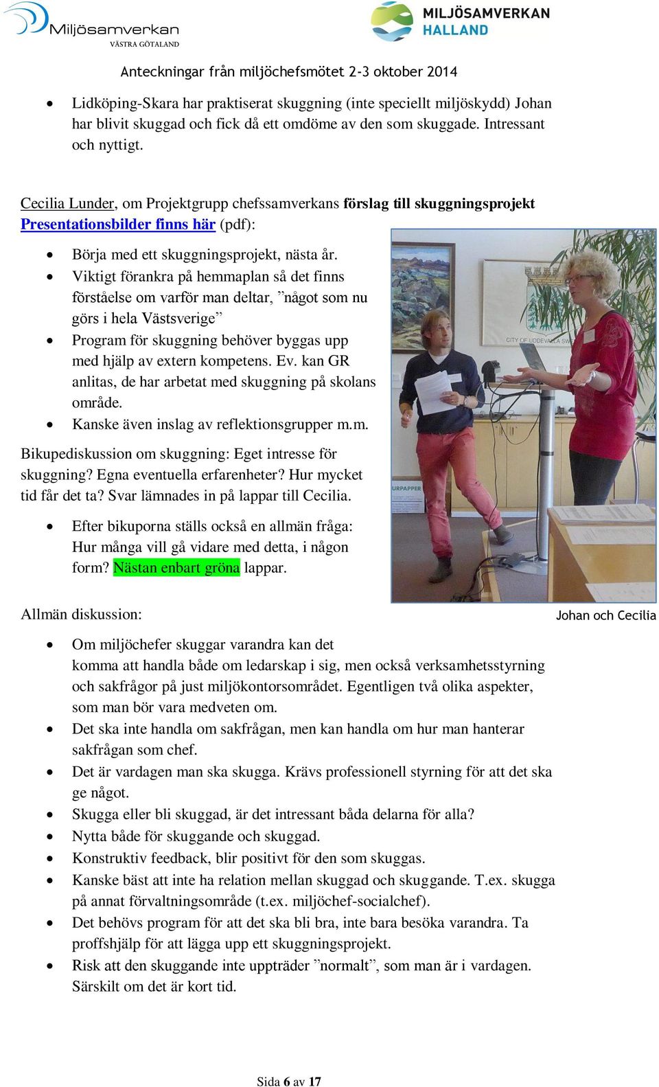 Viktigt förankra på hemmaplan så det finns förståelse om varför man deltar, något som nu görs i hela Västsverige Program för skuggning behöver byggas upp med hjälp av extern kompetens. Ev.