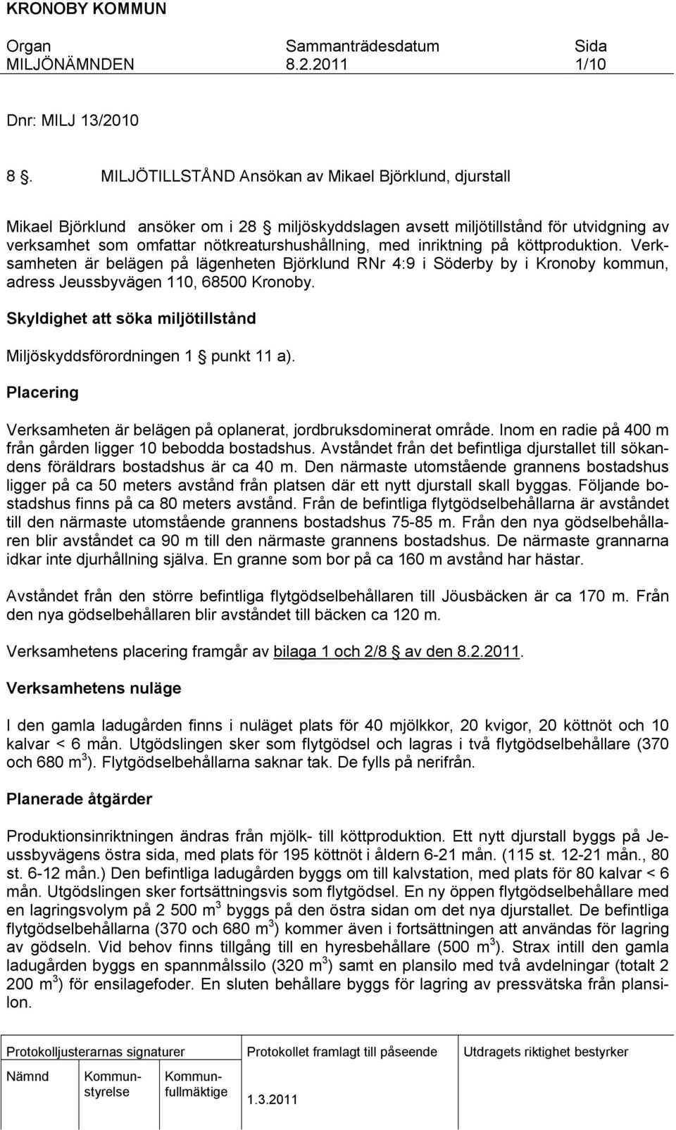 inriktning på köttproduktion. Verksamheten är belägen på lägenheten Björklund RNr 4:9 i Söderby by i Kronoby kommun, adress Jeussbyvägen 110, 68500 Kronoby.