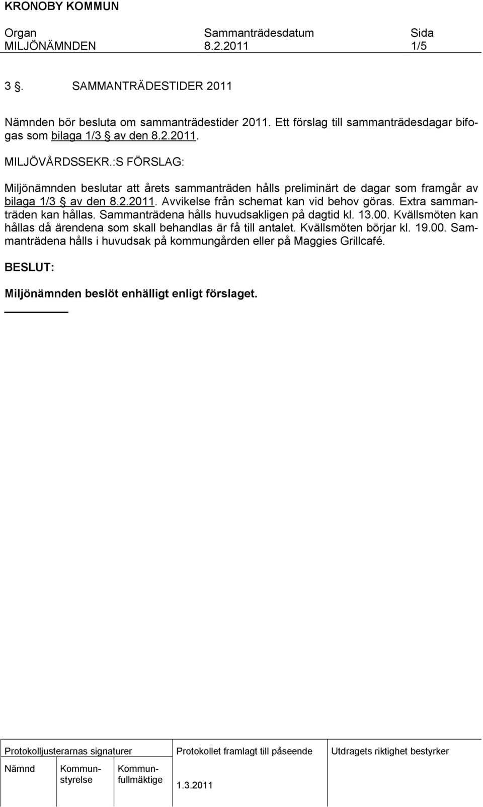 Avvikelse från schemat kan vid behov göras. Extra sammanträden kan hållas. Sammanträdena hålls huvudsakligen på dagtid kl. 13.00.