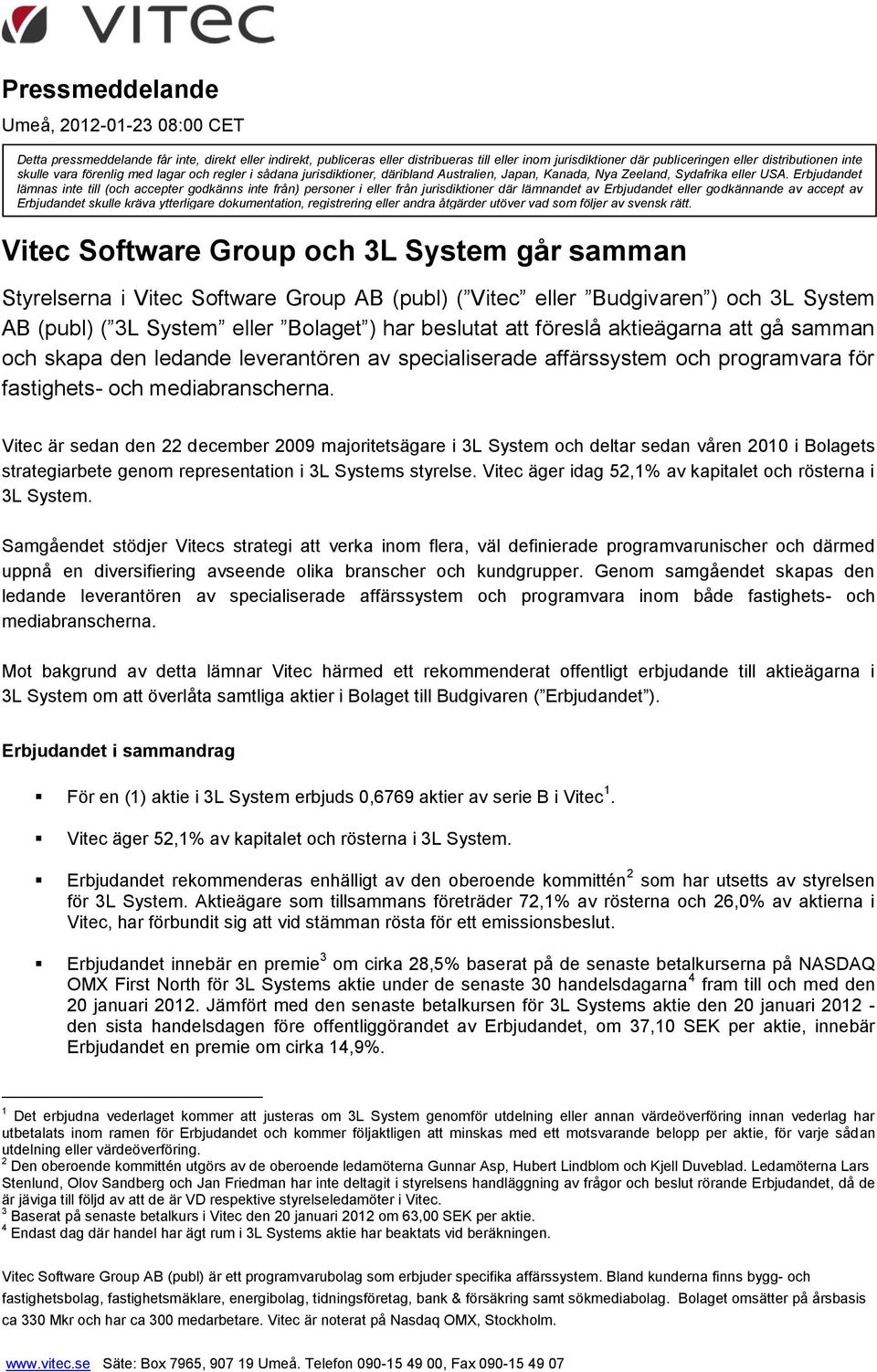 Erbjudandet lämnas inte till (och accepter godkänns inte från) personer i eller från jurisdiktioner där lämnandet av Erbjudandet eller godkännande av accept av Erbjudandet skulle kräva ytterligare